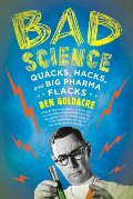 Bad Science_ Quacks, Hacks, and Big Pharma Flacks