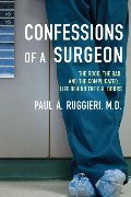 Confessions of a Surgeon_ The Good, the Bad, and the Complicated…Life Behind the O.R. Doors
