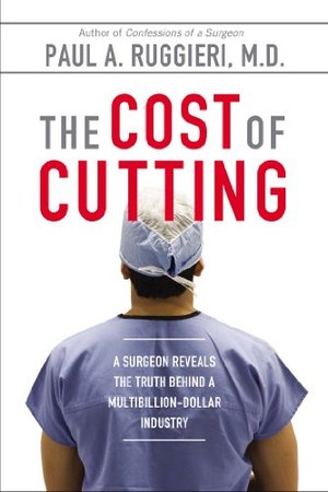 Cost of Cutting_ A Surgeon Reveals the Truth Behind a Multibillion-Dollar Industry