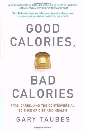 Good Calories, Bad Calories_ Fats, Carbs, and the Controversial Science of Diet and Health
